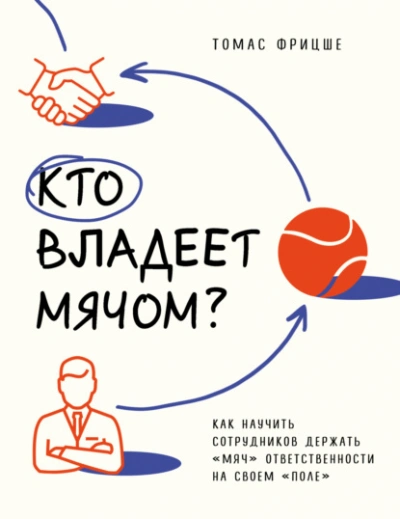 Кто владеет мячом? Как научить сотрудников держать «мяч ответственности на своем «поле - Томас Фрицше - Библиотека аудиокниг