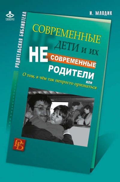 Современные дети и их несовременные родители, или О том, в чем так непросто признаться - Ирина Млодик - Библиотека аудиокниг