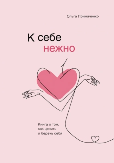 К себе нежно. Книга о том, как ценить и беречь себя - Ольга Примаченко - Библиотека аудиокниг
