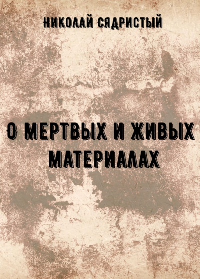 О мертвых и живых материалах - Николай Сядристый - Библиотека аудиокниг