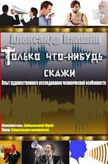 Только что-нибудь скажи. Опыт художественного исследования человеческой особенности - Александр Лапшин - Библиотека аудиокниг