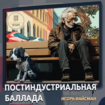 Постиндустриальная баллада - Игорь Вайсман - Библиотека аудиокниг