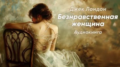 Безнравственная женщина - Джек Лондон - Библиотека аудиокниг