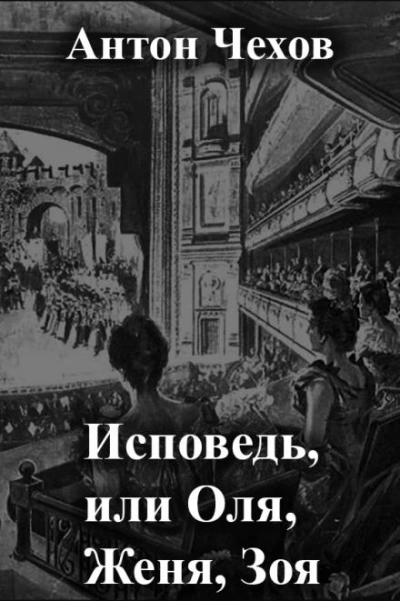Исповедь, или Оля, Женя, Зоя - Антон Чехов - Библиотека аудиокниг