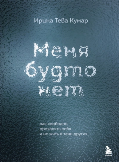 Меня будто нет. Как свободно проявлять себя и не жить в тени других - Ирина Кумар - Библиотека аудиокниг