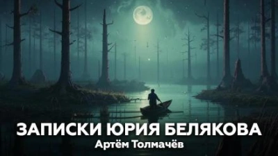 Записки Юрия Белякова - Артем Толмачев - Библиотека аудиокниг