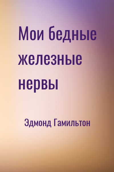 Мои бедные железные нервы - Эдмонд Гамильтон - Библиотека аудиокниг