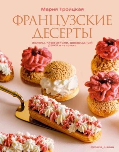 Французские десерты: эклеры, профитроли, шоколадный декор и не только - Мария Троицкая - Библиотека аудиокниг